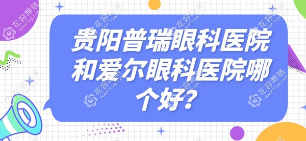 贵阳普瑞眼科医院和爱尔眼科医院哪个好?在意医生就选普瑞