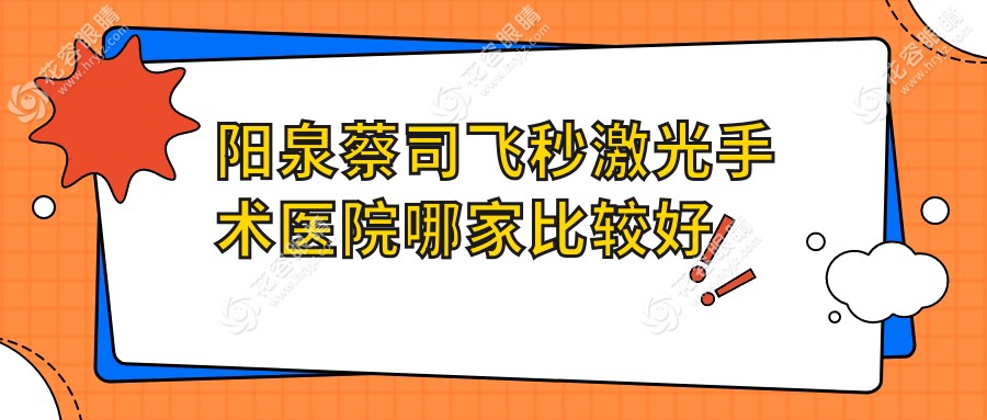 阳泉蔡司飞秒激光手术医院哪家比较好?做/的医院有这10家