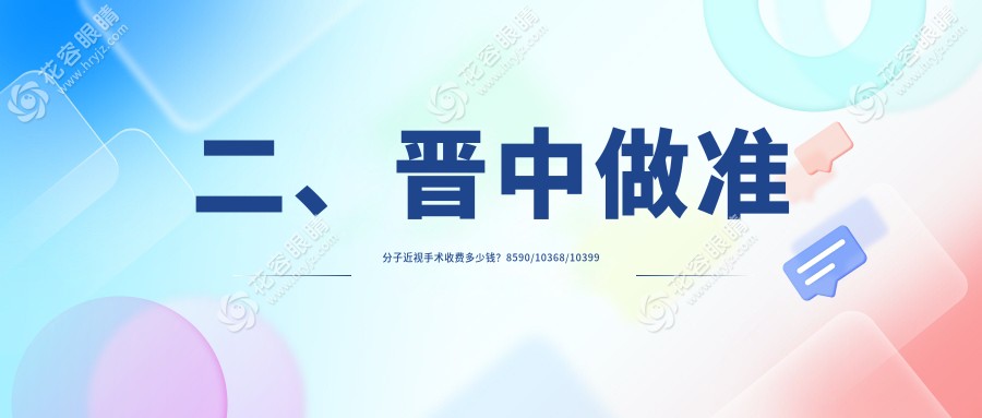 二、晉中做準(zhǔn)分子近視手術(shù)收費(fèi)多少錢？8590/10368/10399