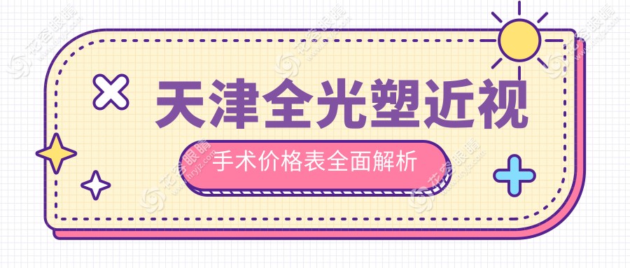 天津全光塑近视手术价格表全面解析