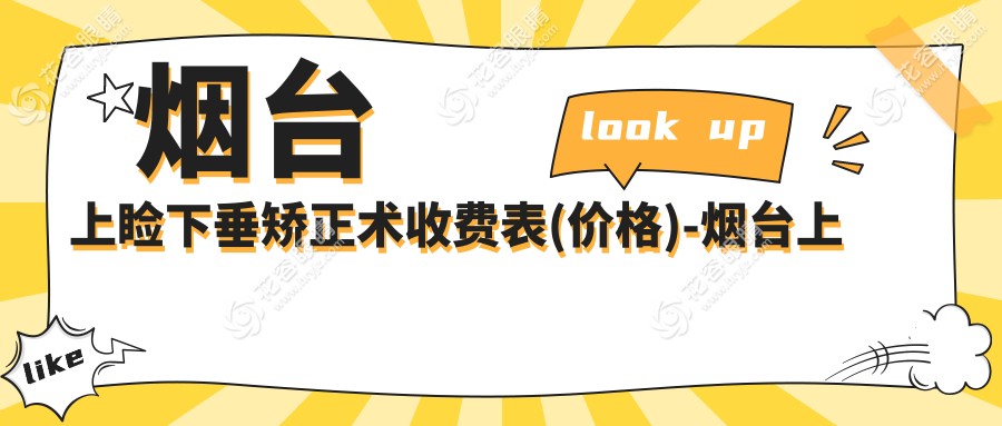 煙臺(tái)上瞼下垂矯正術(shù)收費(fèi)表(價(jià)格)-煙臺(tái)上瞼下垂矯正術(shù)實(shí)惠一般多少錢