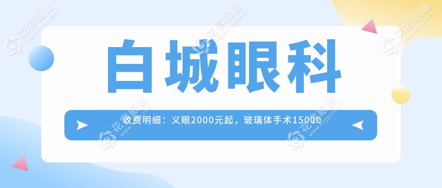 白城眼科收費(fèi)明細(xì)：義眼2000元起，玻璃體手術(shù)15000元詳解及矯形整形約需五千