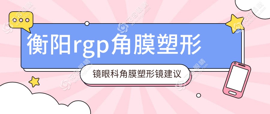 衡陽rgp角膜塑形鏡眼科角膜塑形鏡建議