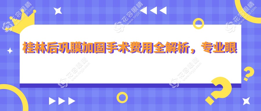 桂林后鞏膜加固手術(shù)費(fèi)用全解析，專(zhuān)業(yè)眼科服務(wù)價(jià)格僅需6000元起