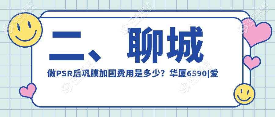 二、聊城做PSR后鞏膜加固費(fèi)用是多少？華廈6590|愛爾眼科5288|5389