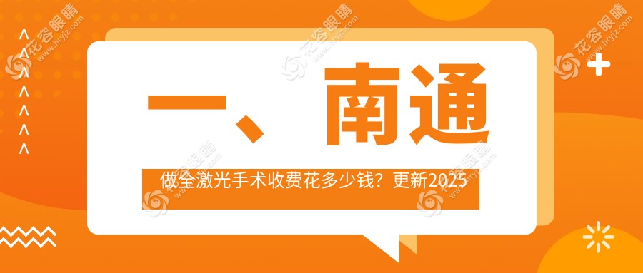 一、南通做全激光手術(shù)收費(fèi)花多少錢？更新2025南通全激光手術(shù)價(jià)目單