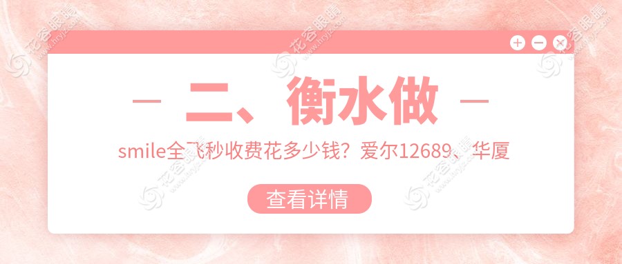 二、衡水做smile全飛秒收費花多少錢？愛爾12689、華廈眼科12550、10560