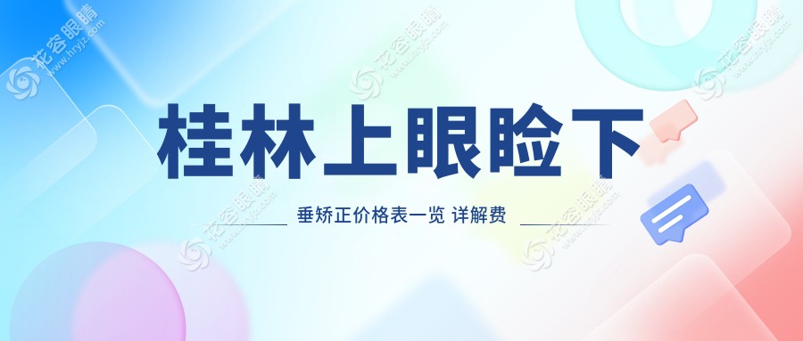 桂林上眼瞼下垂矯正價(jià)格表一覽 詳解費(fèi)用構(gòu)成及醫(yī)院地址指引