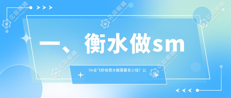一、衡水做smile全飛秒收費大概需要多少錢？公布2025衡水smile全飛秒價目表