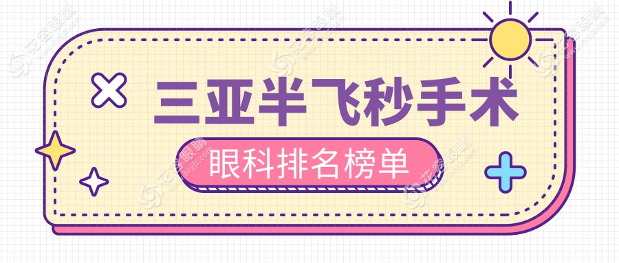 三亞半飛秒手術眼科醫(yī)院推薦 哪家專業(yè)且性價比高 附半飛秒價格表參考