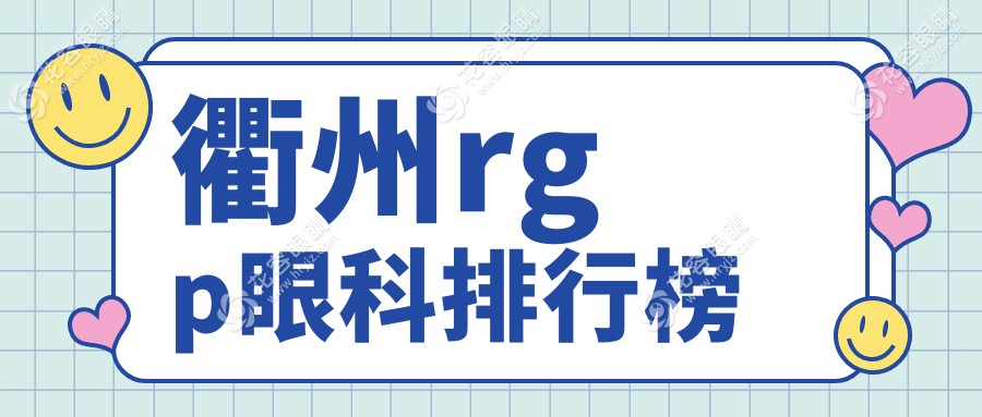 衢州做RGP眼科醫(yī)院哪家好？專業(yè)眼科推薦，RGP矯正價格僅需5000元起！