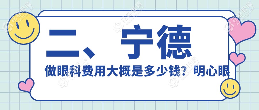 二、寧德做眼科費用大概是多少錢？明心眼科5680|愛熙視光5190|愛爾眼科5389