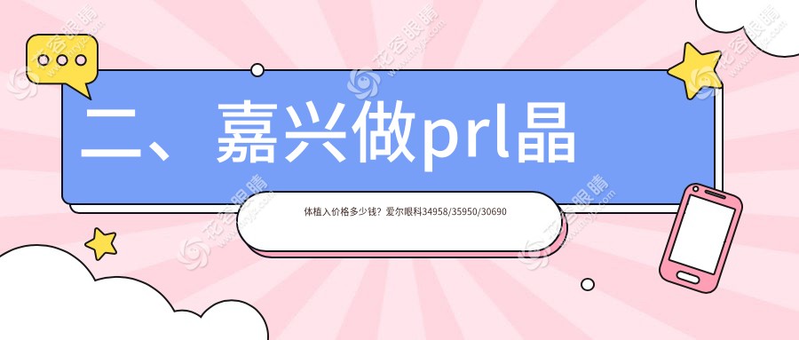 二、嘉興做prl晶體植入價格多少錢？愛爾眼科34958/35950/30690