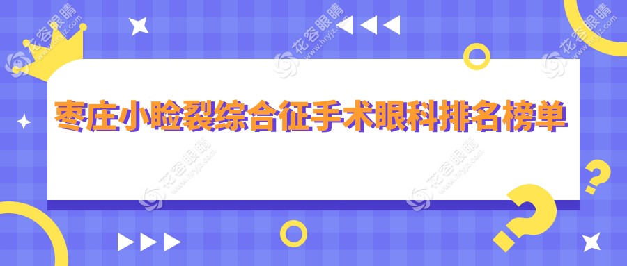 棗莊小瞼裂綜合征手術(shù)眼科排名榜單