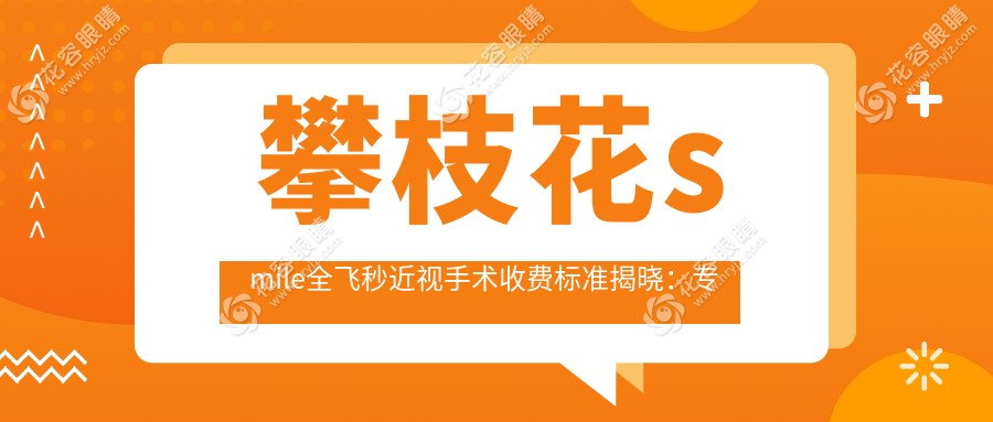 攀枝花smile全飛秒近視手術收費標準揭曉：專業(yè)眼科僅需10800元！