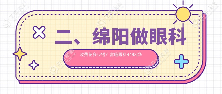二、綿陽做眼科收費花多少錢？富臨眼科4498|華廈眼科5068|華廈5499