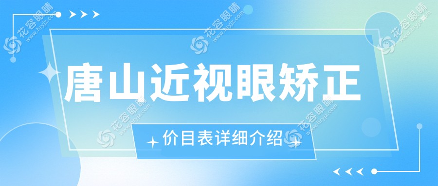 唐山近視眼矯正收費標準大揭秘：全飛秒10800元、晶體植入28000元、白內(nèi)障5000元，選對不踩雷！