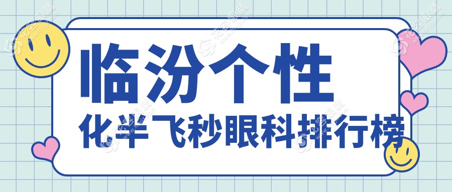 山西臨汾個(gè)性化半飛秒手術(shù)哪家強(qiáng)？洛基眼科醫(yī)院實(shí)力上榜解析