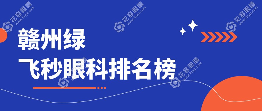 贛州綠飛秒哪家強(qiáng)？眼科醫(yī)院排名大揭秘，附價(jià)格表與醫(yī)院地址速查指南