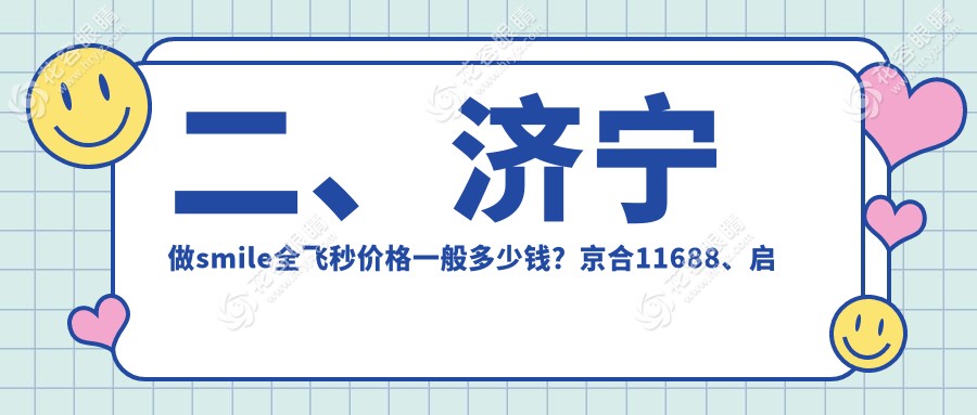 二、濟(jì)寧做smile全飛秒價(jià)格一般多少錢？京合11688、啟明9959、10180
