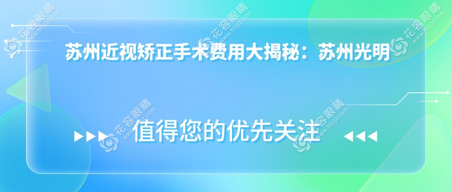 蘇州近視矯正手術(shù)費(fèi)用大揭秘：蘇州光明眼科醫(yī)院 vs 江蘇蘇州光明眼科醫(yī)院 vs 蘇州太學(xué)眼科門診部 vs 張家港長庚眼科，哪家更值得信賴？