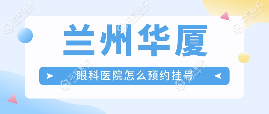 蘭州華廈眼科醫(yī)院怎么預約掛號？網(wǎng)上掛號+24小時電話指南|周六上班-08:00-18:00接診