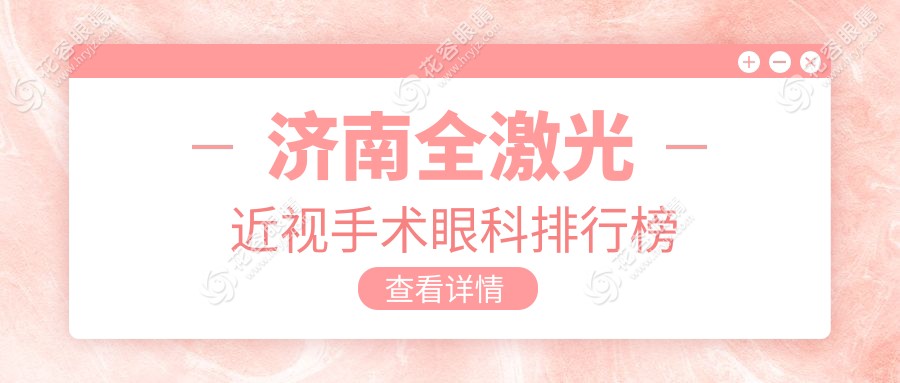 濟(jì)南全激光近視手術(shù)哪家強(qiáng)？眼科醫(yī)院排名大揭秘，價(jià)格表&醫(yī)院地址全公開