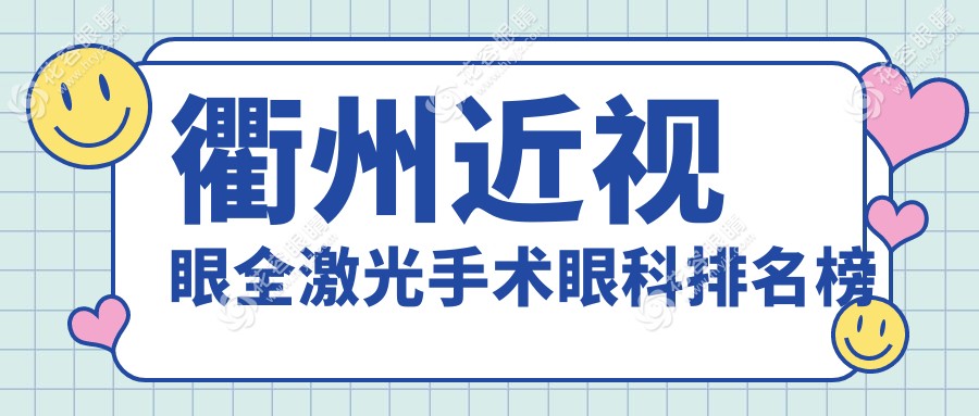 衢州近视眼全激光手术哪家强？眼科医院排名及价格表全解密