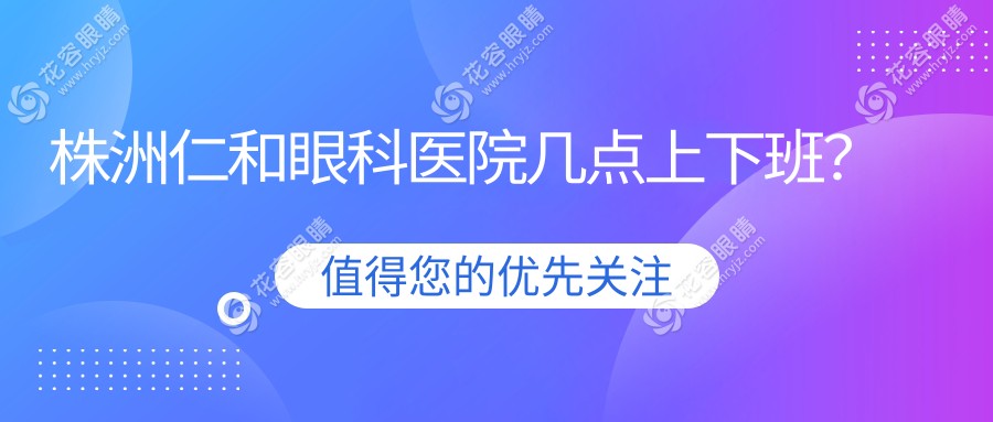 株洲仁和眼科醫(yī)院幾點上下班？