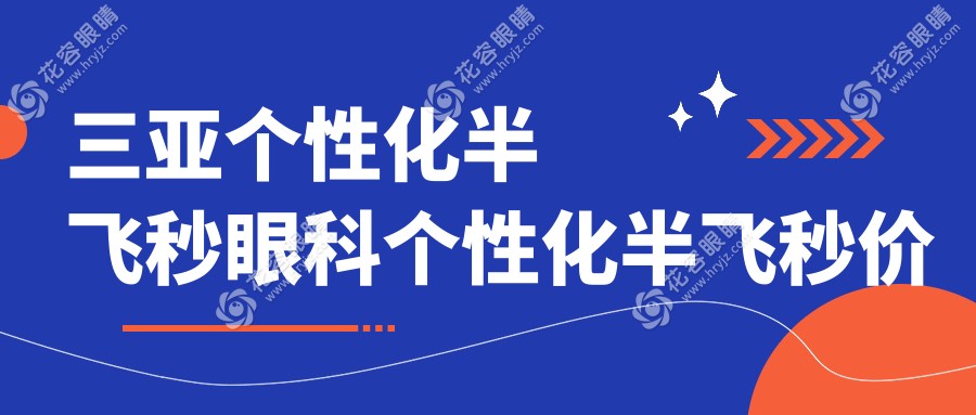 三亞個(gè)性化半飛秒眼科個(gè)性化半飛秒價(jià)目單