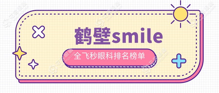 鶴壁SMILE全飛秒哪家強(qiáng)？眼科醫(yī)院排名大揭秘，附價格表速收藏！