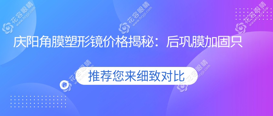 慶陽(yáng)角膜塑形鏡價(jià)格揭秘：后鞏膜加固只需6000元，守護(hù)視力新選擇！