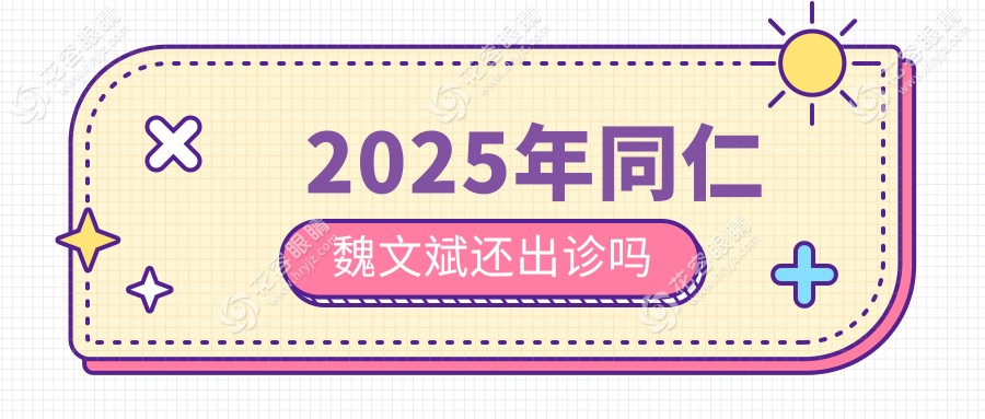 同仁魏文斌还出诊吗?当然!同仁眼科魏文斌出诊表+预约挂号方式必看,擅长眼底病诊疗
