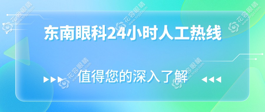 東南眼科24小時人工熱線:近視|白內(nèi)障|青光眼等專門團隊在線答疑超貼心