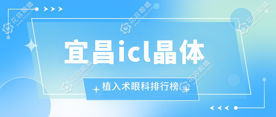 宜昌icl晶體植入術(shù)哪家強(qiáng)？眼科醫(yī)院排名及價(jià)格表全解