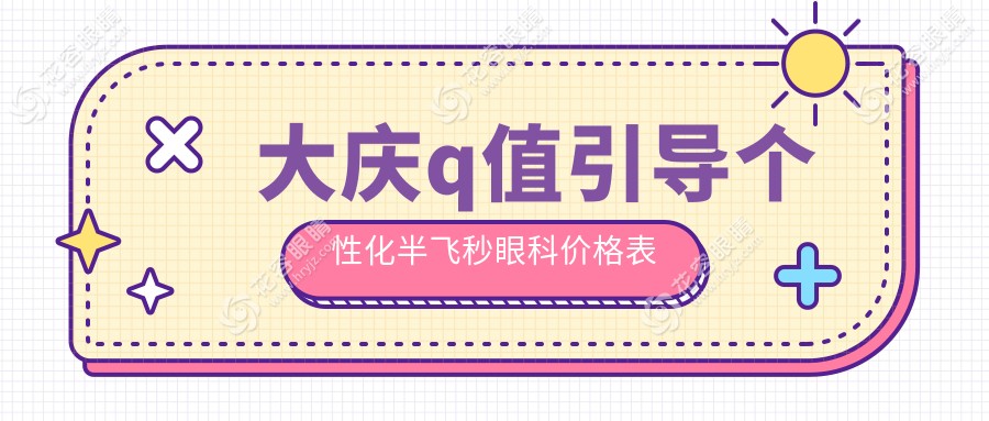 大慶q值引導(dǎo)個性化半飛秒眼科價格表