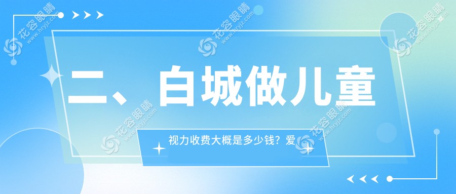 二、白城做儿童视力收费大概是多少钱？爱尔2250、1690、2368