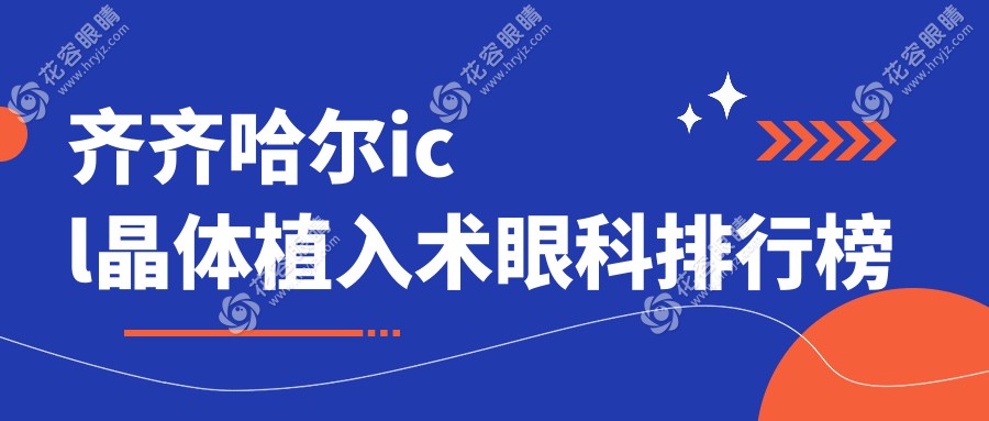 齊齊哈爾icl晶體植入術(shù)哪家強(qiáng)？眼科醫(yī)院排名全解析，icl晶體植入術(shù)僅需33000元起