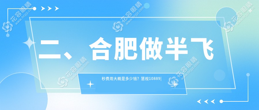 二、合肥做半飞秒费用大概是多少钱？慧视10889|沃瑞12859|华厦眼科15059