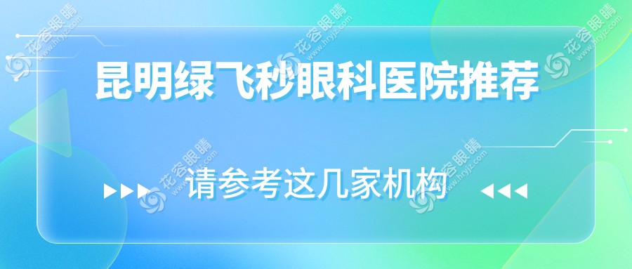 昆明綠飛秒超全解析：費(fèi)用透明·地址指南·選擇最適合你的近視矯正方案