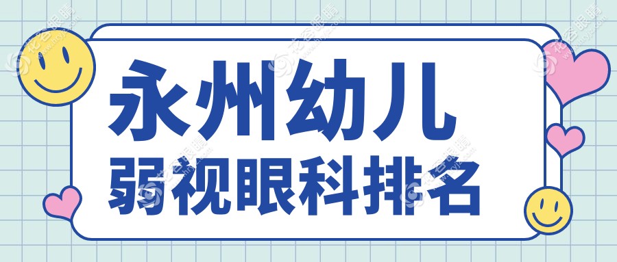 永州幼兒弱視治療哪家強？眼科醫(yī)院排名大公開，5000元起改善孩子視力未來！