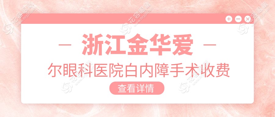 浙江金华爱尔眼科医院白内障手术收费标准详解：专业透明服务推荐