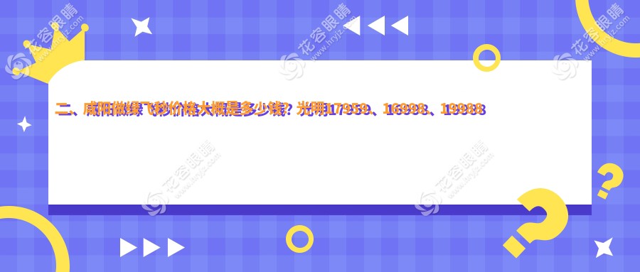 二、咸陽(yáng)做綠飛秒價(jià)格大概是多少錢？光明17959、16998、19988