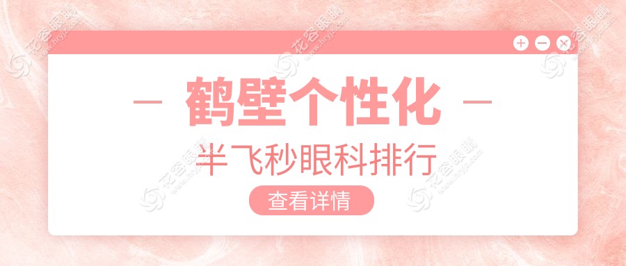 鶴壁個(gè)性化半飛秒眼科手術(shù)哪家強(qiáng)？排名TOP醫(yī)院推薦及15800元價(jià)格詳解