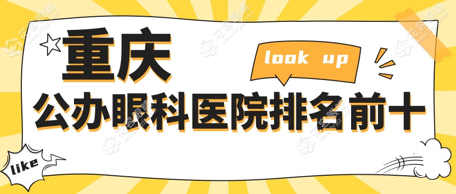 重慶公辦眼科醫(yī)院排名前十:近視|白內(nèi)障|青光眼|眼底病?？仆扑]