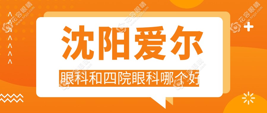 沈阳爱尔眼科和四院眼科哪个好？设备实力爱尔更胜一筹，技术多样口碑佳
