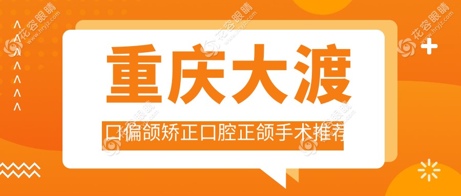 重慶大渡口偏頜矯正口腔正頜手術(shù)推薦