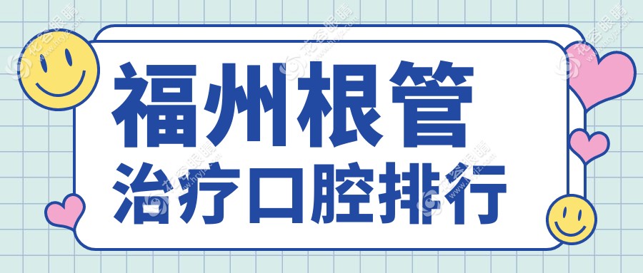 福州根管治療哪家強(qiáng)？精選口碑口腔醫(yī)院推薦及價(jià)格表全解析