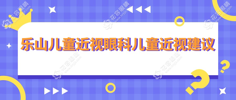 乐山儿童近视眼科儿童近视建议