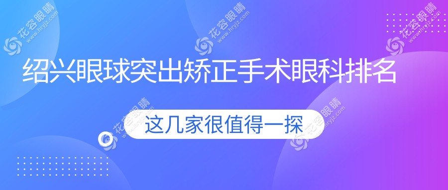 紹興眼球突出矯正手術(shù)哪家強(qiáng)？8000元開啟明亮雙眸，專業(yè)眼科醫(yī)院排名大公開